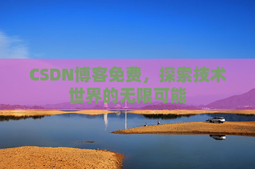 CSDN博客免费，探索技术世界的无限可能